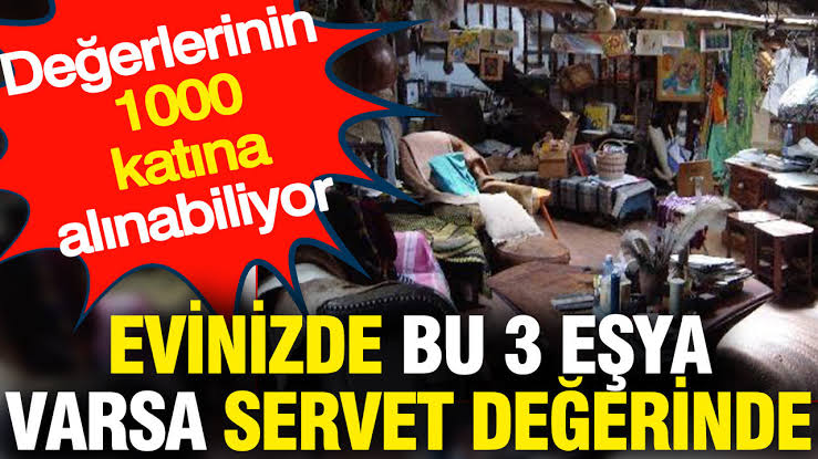Evinizde Bu 3 Eşya Varsa Sakın Atmayın! Değeri 1000 Katına Çıkabiliyor