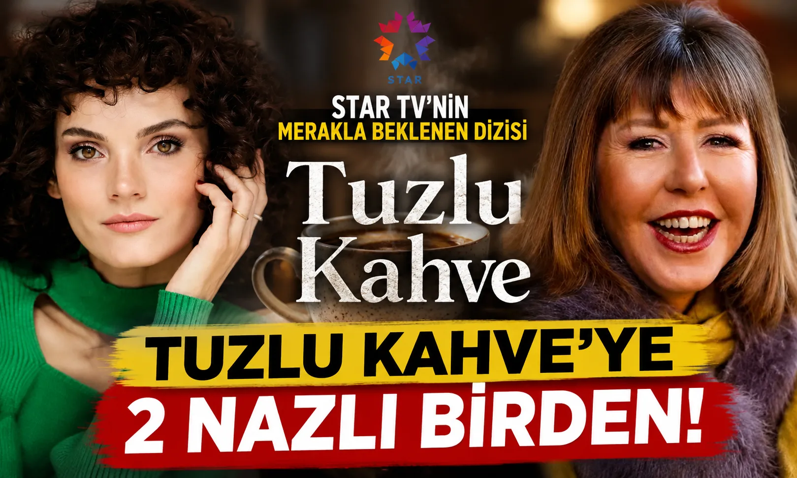 Star TV'nin Merakla Beklenen Dizisi Tuzlu Kahve'ye 2 Nazlı Birden!